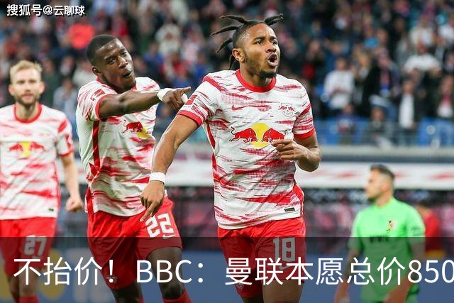 不抬价！BBC：曼联本愿总价8500万签M费，但认为热刺会涨到9000万