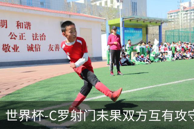世界杯-C罗射门未果双方互有攻守 半场葡萄牙0-0哥伦比亚