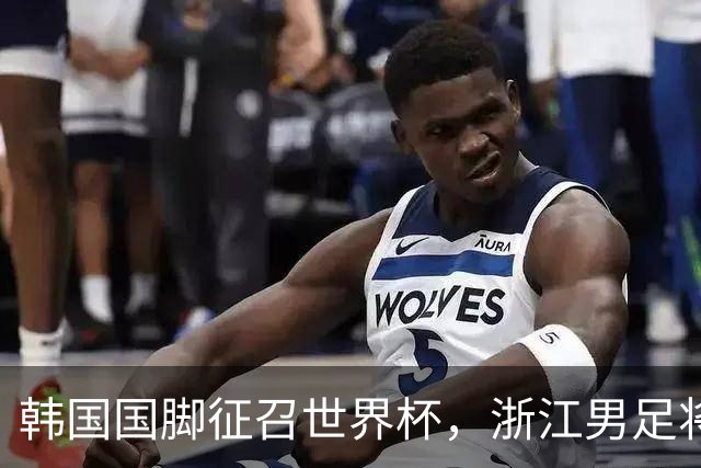 韩国国脚征召世界杯，浙江男足将获得可观补偿
